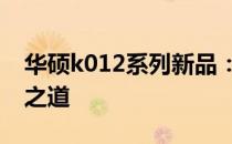 华硕k012系列新品：探索科技与性能的融合之道