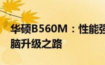 华硕B560M：性能强悍的主板，助力你的电脑升级之路