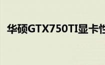 华硕GTX750TI显卡性能评测：优缺点详解
