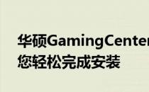 华硕GamingCenter安装教程：一步步指导您轻松完成安装