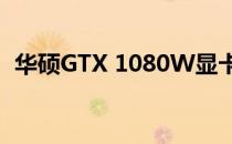 华硕GTX 1080W显卡性能评测及体验分享