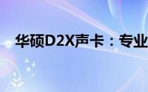 华硕D2X声卡：专业音频体验的极致选择