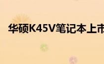华硕K45V笔记本上市时间及详细规格介绍
