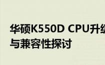 华硕K550D CPU升级指南：步骤、注意事项与兼容性探讨