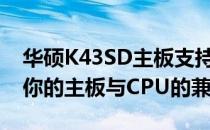 华硕K43SD主板支持的最高CPU代数：了解你的主板与CPU的兼容性