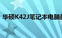 华硕K42J笔记本电脑最大支持内存扩展容量