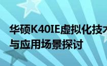 华硕K40IE虚拟化技术深度解析：性能、优势与应用场景探讨