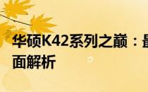 华硕K42系列之巅：最昂贵的一款笔记本的全面解析
