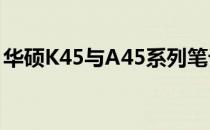 华硕K45与A45系列笔记本：深度对比与解析