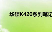 华硕K420系列笔记本评测及特点解析