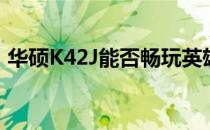 华硕K42J能否畅玩英雄联盟？游戏性能解析