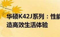 华硕K42J系列：性能卓越的笔记本电脑，打造高效生活体验