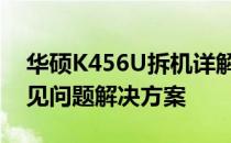 华硕K456U拆机详解：步骤、注意事项与常见问题解决方案