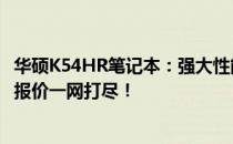 华硕K54HR笔记本：强大性能与时尚设计的完美结合，最新报价一网打尽！