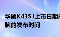 华硕K43SJ上市日期揭秘：了解这款笔记本电脑的发布时间