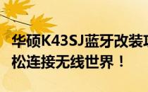 华硕K43SJ蓝牙改装攻略：升级蓝牙模块，轻松连接无线世界！