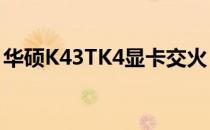 华硕K43TK4显卡交火：性能升级的秘密武器