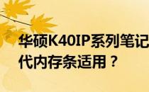 华硕K40IP系列笔记本内存升级指南——几代内存条适用？