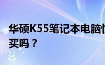 华硕K55笔记本电脑性能与体验评测：值得购买吗？