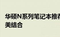华硕N系列笔记本推荐：高性能与便携性的完美结合