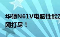 华硕N61V电脑性能深度解析：设计与功能一网打尽！