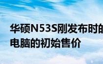 华硕N53S刚发布时的价格：了解这款笔记本电脑的初始售价
