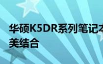华硕K5DR系列笔记本评测：性能与设计的完美结合