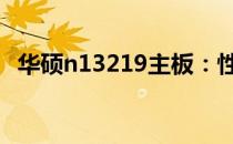 华硕n13219主板：性能与功能的完美结合