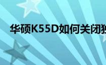 华硕K55D如何关闭独立显卡？详细教程！