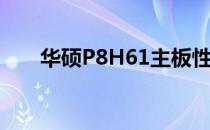 华硕P8H61主板性能详解及特点概览
