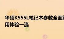 华硕K555L笔记本参数全面解析：性能卓越，设计精良，使用体验一流