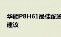 华硕P8H61最佳配置指南：硬件选择与优化建议