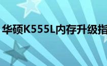 华硕K555L内存升级指南：如何加装内存条？