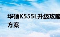 华硕K555L升级攻略：打造卓越性能的最佳方案