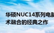 华硕NUC14系列电脑：全方位体验与创新技术融合的经典之作