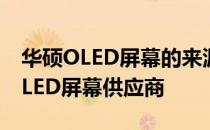 华硕OLED屏幕的来源揭秘：独家解析华硕OLED屏幕供应商