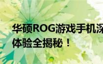 华硕ROG游戏手机深度解析：性能、设计与体验全揭秘！