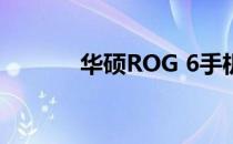 华硕ROG 6手机参数配置概览