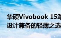 华硕Vivobook 15笔记本电脑评测：性能与设计兼备的轻薄之选