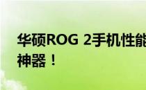 华硕ROG 2手机性能评测：值得拥有的游戏神器！
