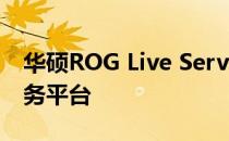 华硕ROG Live Service：游戏玩家的专业服务平台