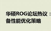 华硕ROG论坛热议：探讨高端游戏体验与设备性能优化策略