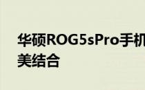 华硕ROG5sPro手机评测：性能与设计的完美结合