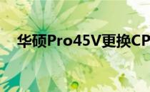 华硕Pro45V更换CPU的步骤与注意事项