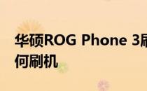 华硕ROG Phone 3刷机教程：一步步教你如何刷机