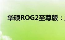 华硕ROG2至尊版：游戏硬件的巅峰之作