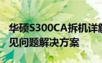 华硕S300CA拆机详解：步骤、注意事项与常见问题解决方案