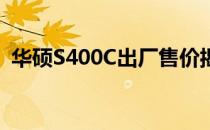 华硕S400C出厂售价揭秘：价格及性能详述