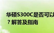 华硕S300C是否可以安装Windows 10系统？解答及指南