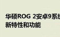 华硕ROG 2安卓9系统官方页面：全面了解最新特性和功能